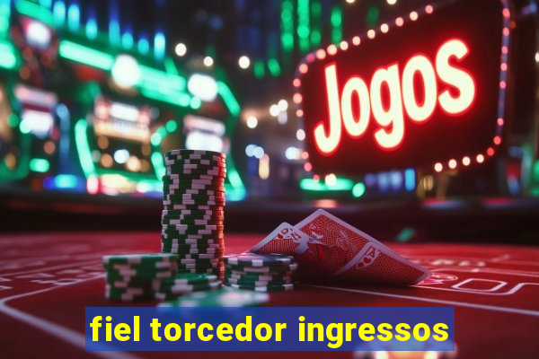 fiel torcedor ingressos